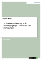 Zur Professionalisierung in Der Kindertagespflege - Tendenzen Und Uberlegungen 3656130973 Book Cover