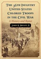 The 36th Infantry United States Colored Troops in the Civil War: A History and Roster 0786468785 Book Cover