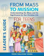 From Mass to Mission: Understanding the Mass and Its Significance for Our Christian Life for Teens Leader's Guide 161671297X Book Cover