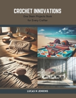 Crochet Innovations: One Skein Projects Book for Every Crafter B0CSDVR3S3 Book Cover