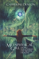 Metaphysical Girl: How I Recovered My Mental Health B0B8BJB4JG Book Cover