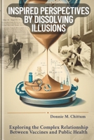 Inspired Perspective by Dissolving illusion: Exploring the Complex Relationship Between Vaccines and Public Health B0F3TYC4Y5 Book Cover
