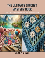 The Ultimate Crochet Mastery Book: Level Up Your Wardrobe with this Essential Guide B0CSG9JG9T Book Cover