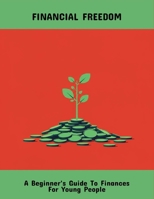 Financial Freedom: A Beginner'S Guide To Finances For Young People B0FPR9CWGH Book Cover