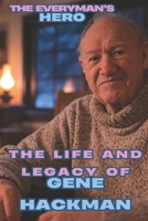 The Everyman’s Hero: The Life and Legacy of Gene Hackman: A Biography of the Hollywood Legend’s Childhood, Career, and Retirement B0DZVZ6Z7M Book Cover