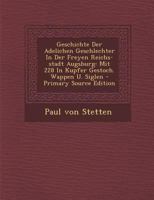 Geschichte Der Adelichen Geschlechter In Der Freyen Reichs-stadt Augsburg: Mit 228 In Kupfer Gestoch. Wappen U. Siglen 1016088892 Book Cover