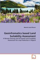 Geoinfromatics based Land Suitability Assessment: A Remote Sensing and GIS based Land Suitability Assessment for crop Production in Nigeria 3639371593 Book Cover