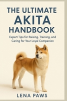 THE AKITA HANDBOOK: Expert Tips for Raising, Training, and Caring for Your Loyal Guardian B0FRGG9HPN Book Cover
