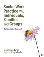 Social Work Practice with Individuals, Families, and Groups: An Integrated Approach 1544345631 Book Cover