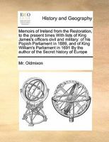 Memoirs of Ireland from the Restoration, to the present times. ... With lists of King James's officers civil and military; of his Popish Parliament in ... the author of the Secret history of Europe. 1173787615 Book Cover