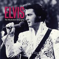 ILLUSTRATED BIOGRAPHY: ELVIS: The Illustrated Biography 0955794919 Book Cover