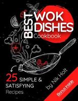 Best Wok Dishes Cookbook: 25 Simple and Satisfying Recipes 1548551678 Book Cover