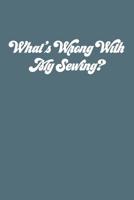 Whats Wrong With My Sewing?: Blank Lined journal to log sewing designs, craft ideas and southern adventures 1080606424 Book Cover