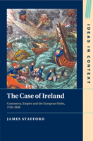 The Case of Ireland: Commerce, Empire and the European Order, 1750–1848 (Ideas in Context, Series Number 138) 1009013742 Book Cover