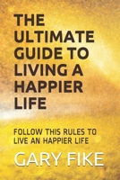 The Ultimate Guide to Living a Happier Life : Follow This Rules to Live an Happier Life 1651035148 Book Cover