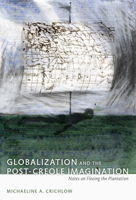 Globalization and the Post-Creole Imagination: Notes on Fleeing the Plantation (A John Hope Franklin Center Book) 0822344416 Book Cover