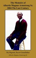 The Memoirs of Albertis Magnus Armstrong Sr. 2004 the Last Century: My Bigoted, Racist Grandfather 1420802046 Book Cover
