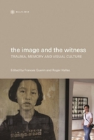 The Image and the Witness: Trauma, Memory, and Visual Culture 1905674198 Book Cover