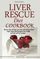 Liver Rescue Diet Cookbook: : Recipes that will help you sleep well, balance blood sugar, lower blood pressure, lose weight, and look and feel younger. 1950772934 Book Cover