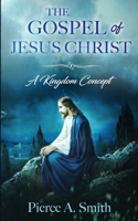 The Gospel of Jesus Christ: A Kingdom Concept 1946756725 Book Cover