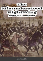 The Misunderstood Right Wing: John McLoughlin 1008972908 Book Cover