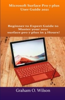 Microsoft Surface Pro 7 plus User Guide 2021: Beginner to Expert Guide to Master your 2021 surface pro 7 plus in 3 Hours! B08V96GBPN Book Cover