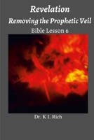 Revelation: Removing The Prophetic Veil: Bible Lesson 6 138706441X Book Cover