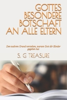 GOTTES BESONDERE BOTSCHAFT AN ALLE ELTERN: Den wahren Grund verstehen, warum Gott dir Kinder gegeben hat (S. G TREASURE'S PARENTING BOOKSTORE) (German Edition) B0FF2ZQQXG Book Cover