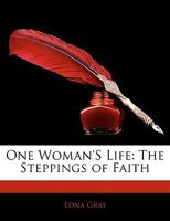 One Woman's Life: The Steppings of Faith. Edna Gray's Story 1164924567 Book Cover
