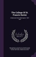 The College of St. Francis Xavier: A Memorial and a Retrospect, 1847-1897 1146918275 Book Cover