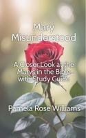 Mary Misunderstood: A Closer Look at the Marys in the Bible with Study Guide 196593403X Book Cover