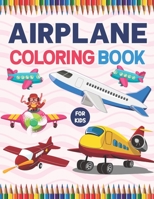 Airplane Coloring Book For Kids: A Collection Of The Beautiful Airplane Coloring Pages. A Fun And Engaging Airplane Coloring Workbook For Boys And Gir B0915BFQXW Book Cover