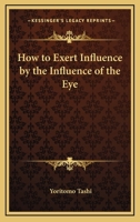 How To Exert Influence By The Influence Of The Eye 142532343X Book Cover