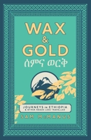Wax & Gold: Journeys in Ethiopia & other roads less travelled 1838493727 Book Cover