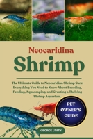 NEOCARIDINA SHRIMP: The Ultimate Guide to Neocaridina Shrimp Care: Everything You Need to Know About Breeding, Feeding, Aquascaping, and Creating a Thriving Shrimp Aquarium. B0FJWCDLWM Book Cover