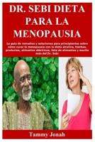 Dr. Sebi Dieta para la menopausia: La gu�a de remedios y soluciones para principiantes sobre c�mo curar la menopausia con la dieta alcalina, hierbas, productos, alimentos el�ctricos, lista de alimento B08YQMBZ1P Book Cover