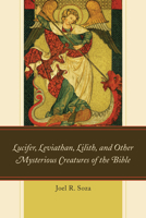 Lucifer, Leviathan, Lilith, and other Mysterious Creatures of the Bible 0761868976 Book Cover