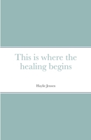 This is where the healing begins 1716494028 Book Cover