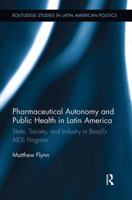 Pharmaceutical Autonomy and Public Health in Latin America: State, Society and Industry in Brazil's AIDS Program (Routledge Studies in Latin American Politics) 1138314358 Book Cover