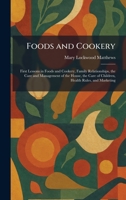 Foods and Cookery: First Lessons in Foods and Cookery, Family Relationships, the Care and Management of the House, the Care of Children, Health Rules, and Marketing 1025663071 Book Cover