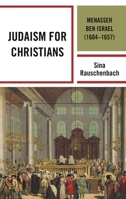 Judaism for Christians: Menasseh ben Israel (1604-1657) 1498572960 Book Cover