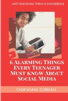 6 Alarming Things Every Teenager Must Know About Social Media: ...Not Knowing Them Is Dangero 9789901607 Book Cover