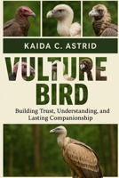 Vulture Bird: Building Trust, Understanding, and Lasting Companionship B0FSHSTKXZ Book Cover