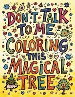 Don't Talk to Me, I'm Coloring This Magical Tree: An Enchanted Forest Coloring Book for Adults That Acknowledges Your Anxiety While Helping You Shade Inside the Lines B0G634FV9N Book Cover