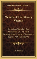 Memoirs of a Literary Veteran: Including Sketches and Anecdotes of the Most Distinguished Literary Characters from 1794-1849, Volume 1 1144875110 Book Cover