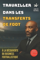 Travailler dans les transferts de foot: Le Monde Occulte des Transferts (French Edition) B0FNW9NNL2 Book Cover