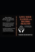 Love Your Illness and Become Healthy: A Motivational Story and Practical Guide to Self-Healing, the secrets of the subconscious and the Joy of Living B0FND3QH7S Book Cover