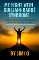 My Fight With Guillain Barre Syndrome (GBS): A powerful memoir of ICU paralysis, nerve damage, and survival B0G446LBXM Book Cover