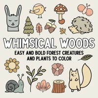 Whimsical Woods: Easy and Bold Forest Creatures and Plants to Color B0DSCH7DMK Book Cover