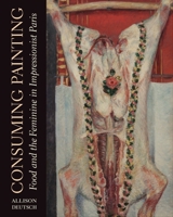 Consuming Painting: Food and the Feminine in Impressionist Paris 0271087234 Book Cover